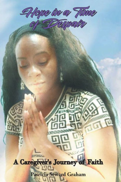 Hope in a Time of Despair: A CaregiveraEUR(tm)s Journey of Faith