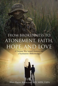 Title: From Brokenness to Atonement, Faith, Hope, and Love: A Vietnam War Sniper's Journey and a Psychiatrist's Bibliotherapy, Author: Hani Raoul Khouzam MD MPH FAPA