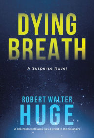 Title: Dying Breath: A Suspense Novel, Author: Robert Walter Huge