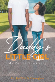 Title: Daddy's Little Girl: My Poetic Testimony, Author: Dr. Del'Mia D. Omoragbon