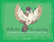 Title: The Bird Who Loved To Hear Angels Sing: El PA!jaro que le Encantaba Escuchar a los Angeles Cantar, Author: Jewel Parker