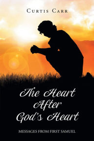 Title: The Heart After GodaEUR(tm)s Heart: Messages from First Samuel, Author: Curtis Carr