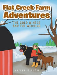 Title: Flat Creek Farm Adventures: The Cold Winter and the Wedding, Author: Angel Smith