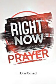 Title: Right Now Prayer, Author: John Richard