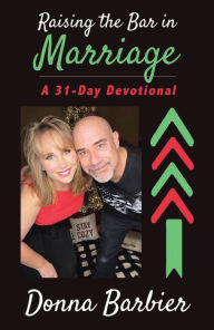 Title: Raising the Bar in Marriage: A 31-Day Devotional, Author: Donna Barbier