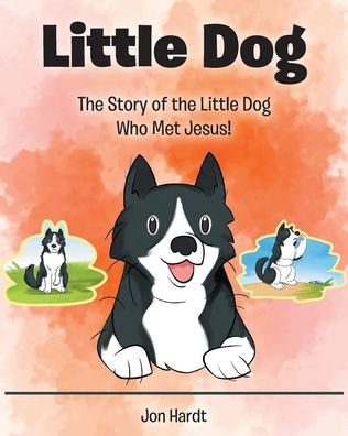 Little Dog: the Story of Dog Who Met Jesus!