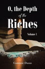 O, the Depth of the Riches: Volume 1