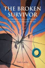 The Broken Survivor: A Tale about Surviving Physical, Mental, and Emotional Abuse