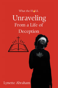 Title: What The Hell: Unraveling from a Life of Deception, Author: Lynette Abraham