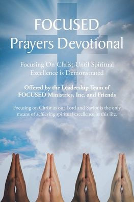 FOCUSED Prayers Devotional: Focusing On Christ Until Spiritual ...