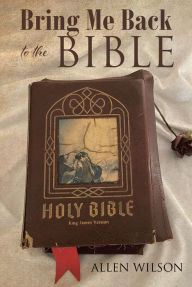 Title: Bring Me Back to the BIBLE, Author: Allen Wilson