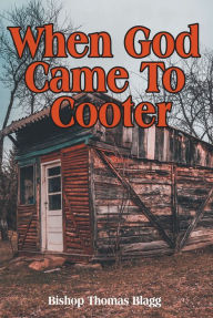 Title: When God Came To Cooter, Author: Bishop Thomas Blagg