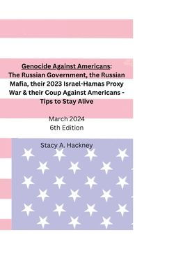 Genocide Against Americans: The Russian Government, the Russian Mafia, their 2023 Israel-Hamas Proxy War, & their Coup Against Americans - Tips to Stay Alive, 5th Edition