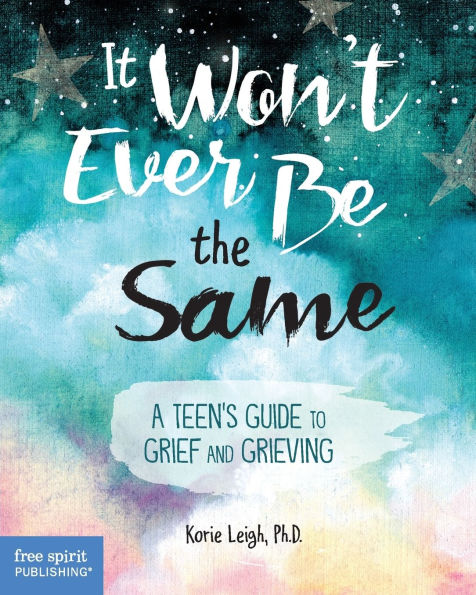 It Won't Ever Be the Same: A Teen's Guide to Grief and Grieving