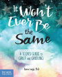 It Won't Ever Be the Same: A Teen's Guide to Grief and Grieving