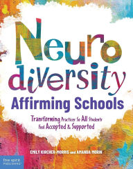 Title: Neurodiversity-Affirming Schools: Transforming Practices So All Students Feel Accepted & Supported, Author: Emily Kircher-Morris