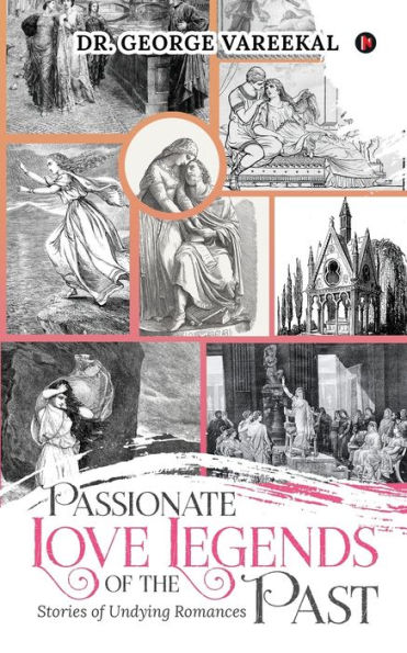 Passionate love legends of the past: Stories of Undying Romances