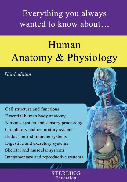 Human Anatomy and Physiology: Everything You Always Wanted to Know About...