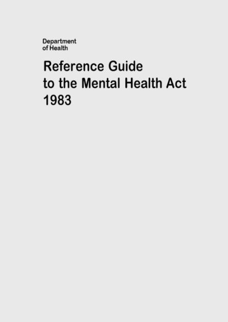 Reference Guide to the Mental Health Act 1983 by Department of Health ...