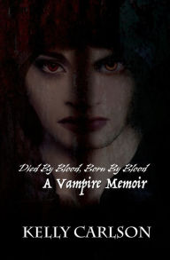 Title: Died By Blood, Born By Blood: A Vampire Memoir, Author: Kelly Carlson