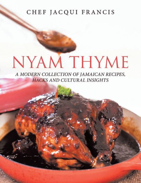 Nyam Thyme: A Modern Collection of Jamaican Recipes, Hacks and Cultural Insights