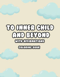Title: To Inner Child and Beyond: With Affirmations Coloring book:, Author: Janet Peralta