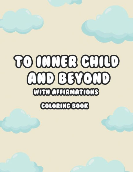 To Inner Child and Beyond: With Affirmations Coloring book: