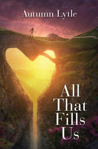 Title: All That Fills Us, Author: Autumn Lytle