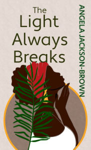 Title: The Light Always Breaks, Author: Angela Jackson-Brown