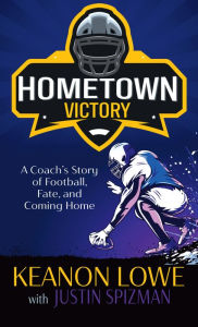 Title: Hometown Victory: A Coach's Story of Football, Fate, and Coming Home, Author: Keanon Lowe