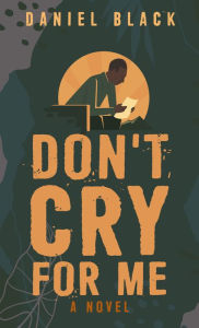 Title: Don't Cry for Me: A Novel, Author: Daniel Black