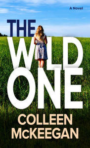 Title: The Wild One: A Novel, Author: Colleen McKeegan