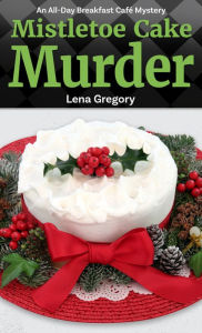 Title: Mistletoe Cake Murder, Author: Lena Gregory