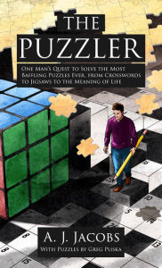 Title: The Puzzler: One Man's Quest to Solve the Most Baffling Puzzles Ever, from Crosswords to Jigsaws to the Meaning of Life, Author: A. J. Jacobs