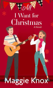 Title: All I Want for Christmas: A Novel, Author: Maggie Knox