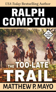 Title: Ralph Compton The Too-Late Trail, Author: Matthew P. Mayo