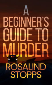 Title: A Beginner's Guide to Murder, Author: Rosalind Stopps