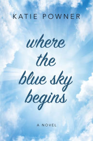 Title: Where The Blue Sky Begins, Author: Katie Powner