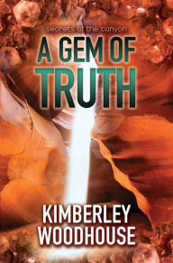 Title: A Gem of Truth, Author: Kimberley Woodhouse