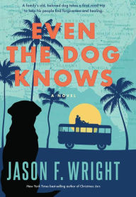 Title: Even the Dog Knows: A Novel, Author: Jason F. Wright