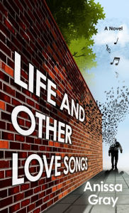 Title: Life and Other Love Songs: A Novel, Author: Anissa Gray