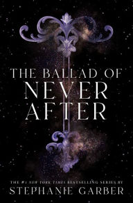 Title: The Ballad of Never After (Once Upon a Broken Heart Series #2), Author: Stephanie Garber