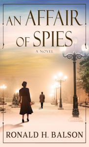 Title: An Affair of Spies: A Novel, Author: Ronald H. Balson