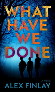 Title: What Have We Done: A Novel, Author: Alex Finlay