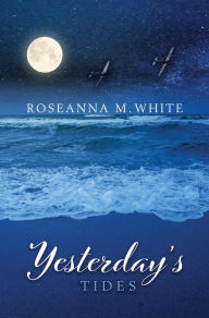 Title: Yesterday's Tides, Author: Roseanna M. White