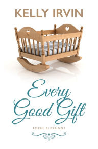 Title: Every Good Gift, Author: Kelly Irvin