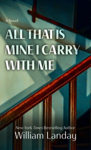 Title: All That Is Mine I Carry Withme, Author: William Landay