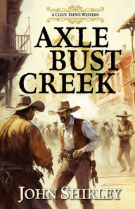 Title: Axle Bust Creek, Author: John Shirley