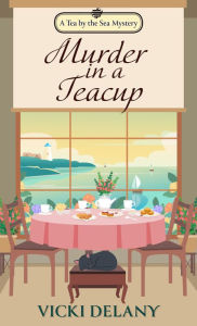 Title: Murder in a Teacup (Tea by the Sea Mystery #2), Author: Vicki Delany