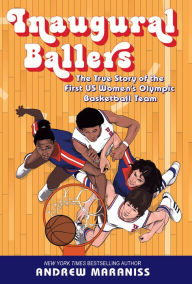 Title: Inaugural Ballers: The True Story of the First U.S. Women's Olympic Basketball Team, Author: Andrew Maraniss